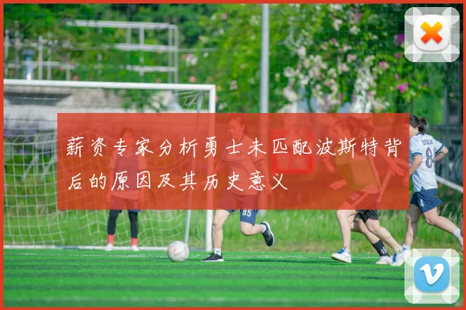薪资专家分析勇士未匹配波斯特背后的原因及其历史意义