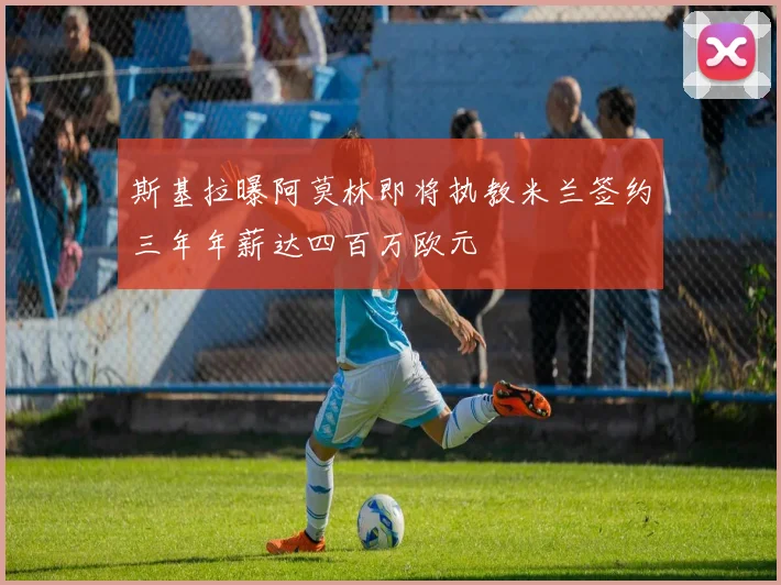 斯基拉曝阿莫林即将执教米兰签约三年年薪达四百万欧元